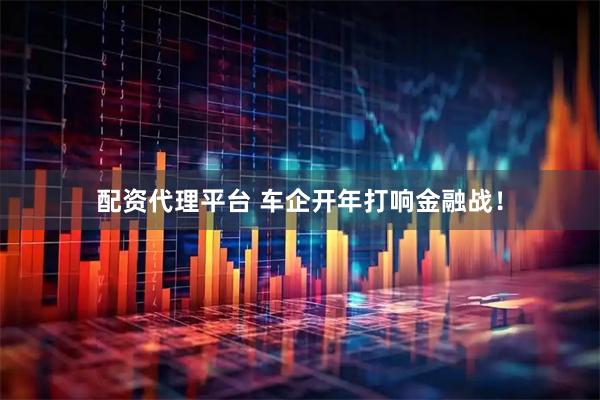配资代理平台 车企开年打响金融战！